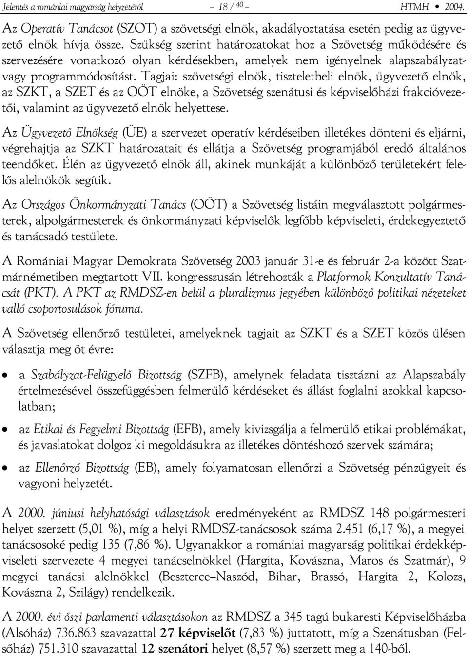 Tagjai: szövetségi elnök, tiszteletbeli elnök, ügyvezető elnök, az SZKT, a SZET és az OÖT elnöke, a Szövetség szenátusi és képviselőházi frakcióvezetői, valamint az ügyvezető elnök helyettese.