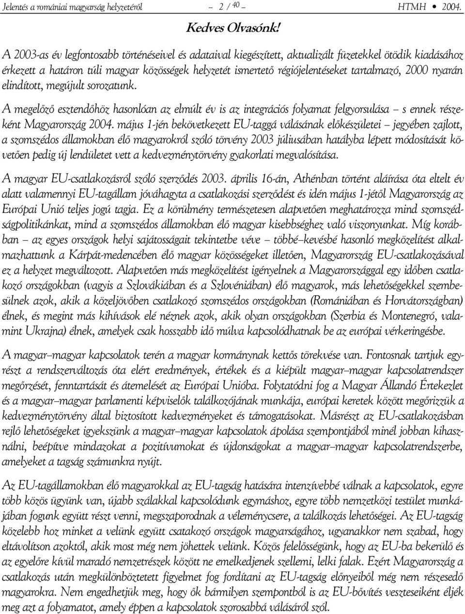 2000 nyarán elindított, megújult sorozatunk. A megelőző esztendőhöz hasonlóan az elmúlt év is az integrációs folyamat felgyorsulása s ennek részeként Magyarország 2004.