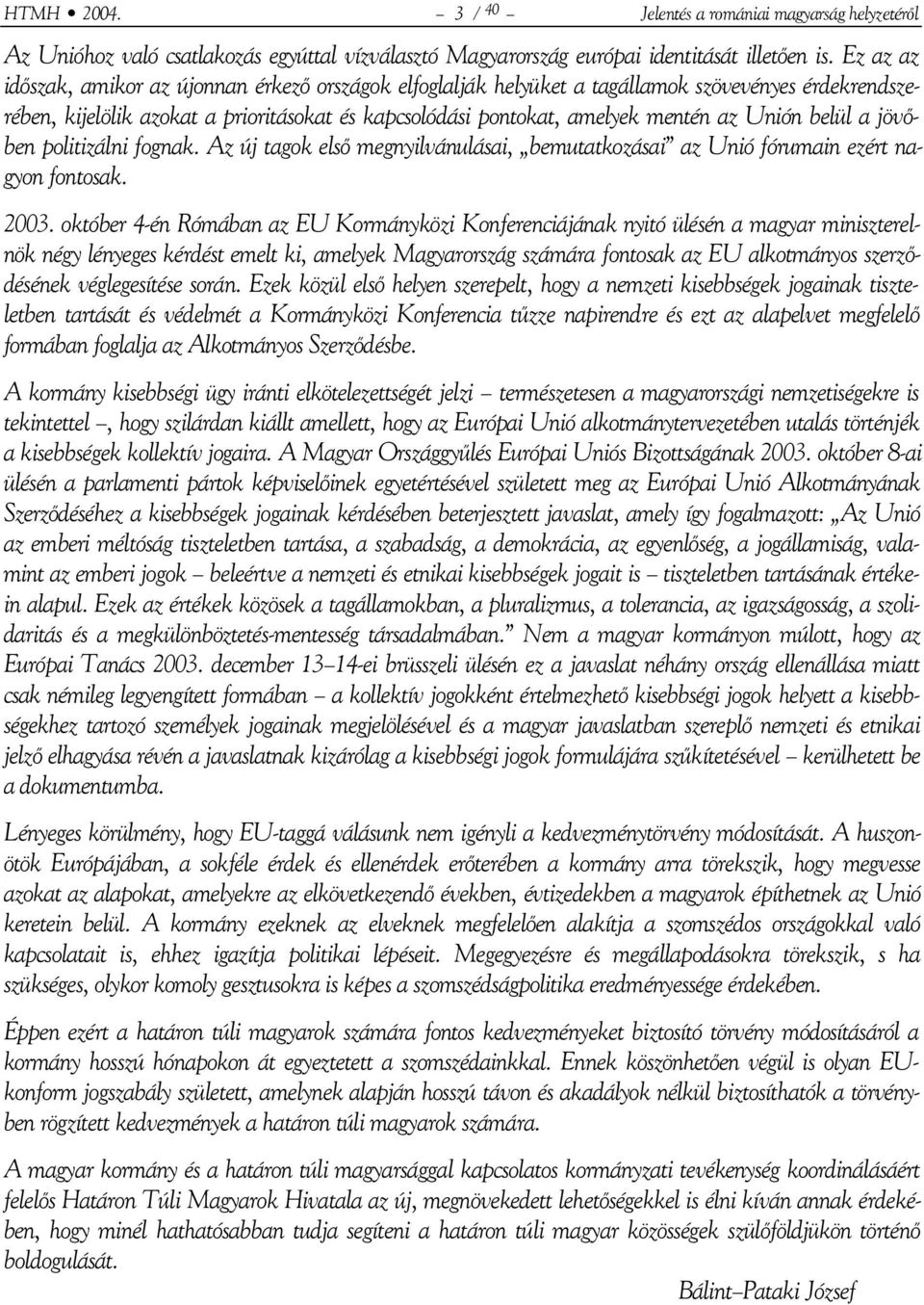 belül a jövőben politizálni fognak. Az új tagok első megnyilvánulásai, bemutatkozásai az Unió fórumain ezért nagyon fontosak. 2003.