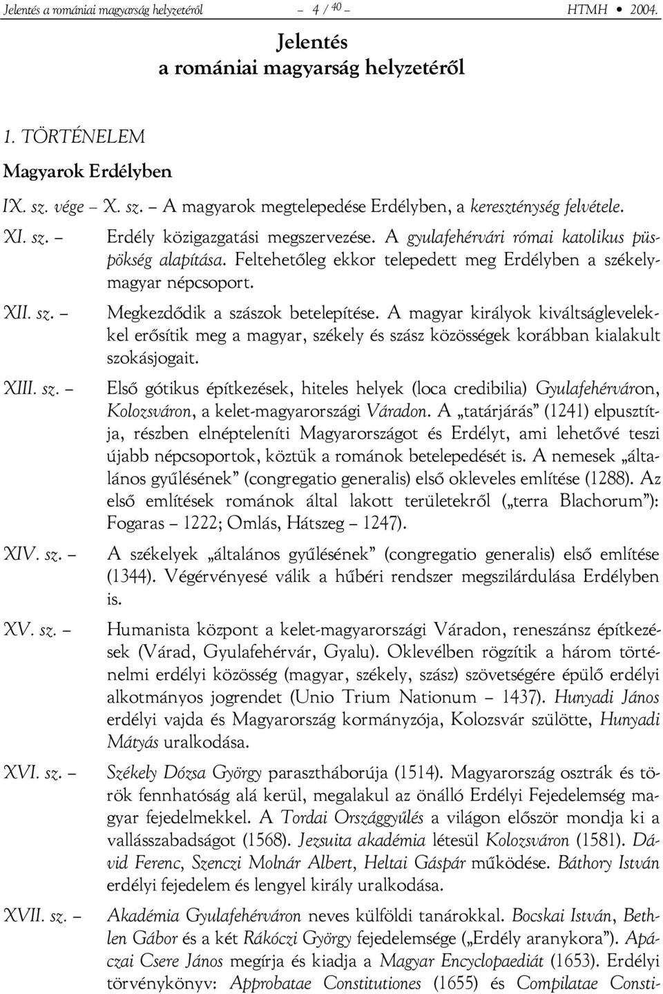 A gyulafehérvári római katolikus püspökség alapítása. Feltehetőleg ekkor telepedett meg Erdélyben a székelymagyar népcsoport. Megkezdődik a szászok betelepítése.