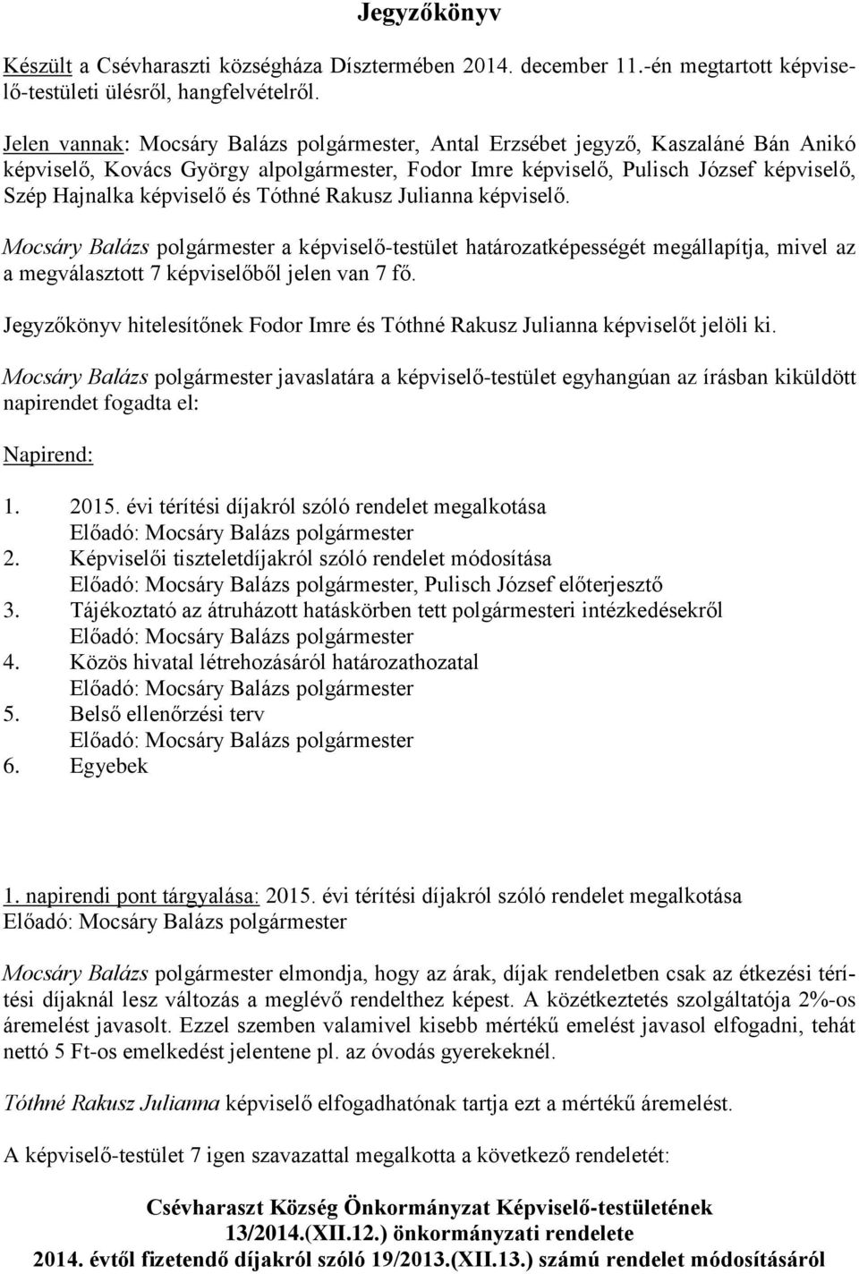 és Tóthné Rakusz Julianna képviselő. Mocsáry Balázs polgármester a képviselő-testület határozatképességét megállapítja, mivel az a megválasztott 7 képviselőből jelen van 7 fő.