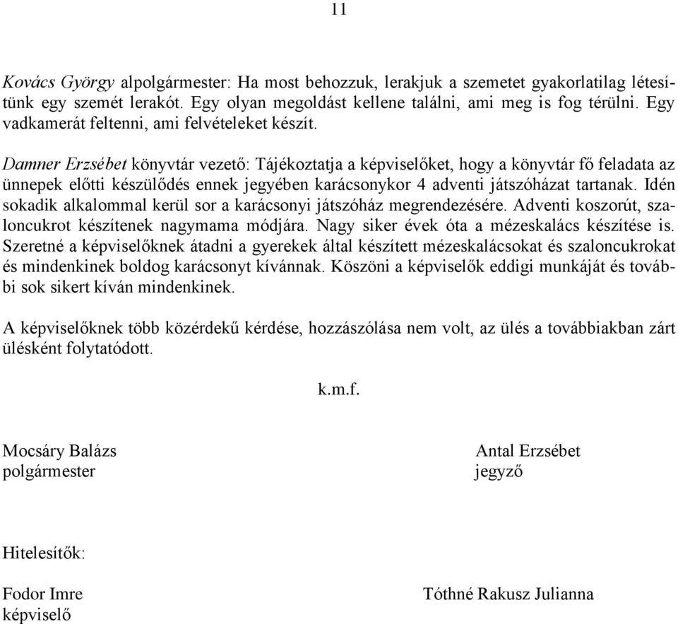 Damner Erzsébet könyvtár vezető: Tájékoztatja a képviselőket, hogy a könyvtár fő feladata az ünnepek előtti készülődés ennek jegyében karácsonykor 4 adventi játszóházat tartanak.