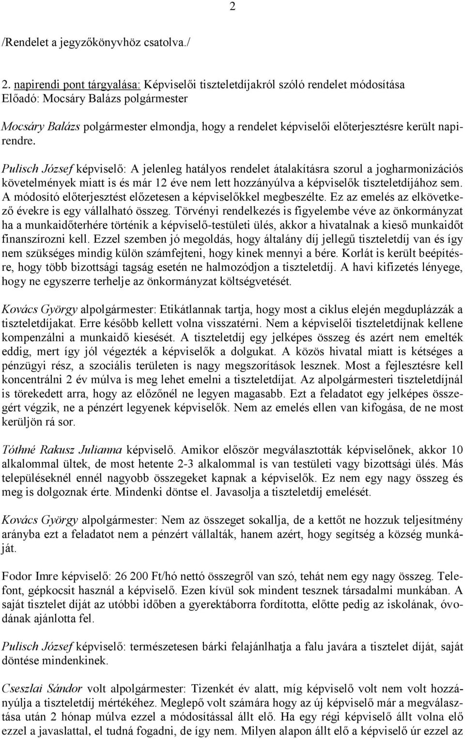 Pulisch József képviselő: A jelenleg hatályos rendelet átalakításra szorul a jogharmonizációs követelmények miatt is és már 12 éve nem lett hozzányúlva a képviselők tiszteletdíjához sem.