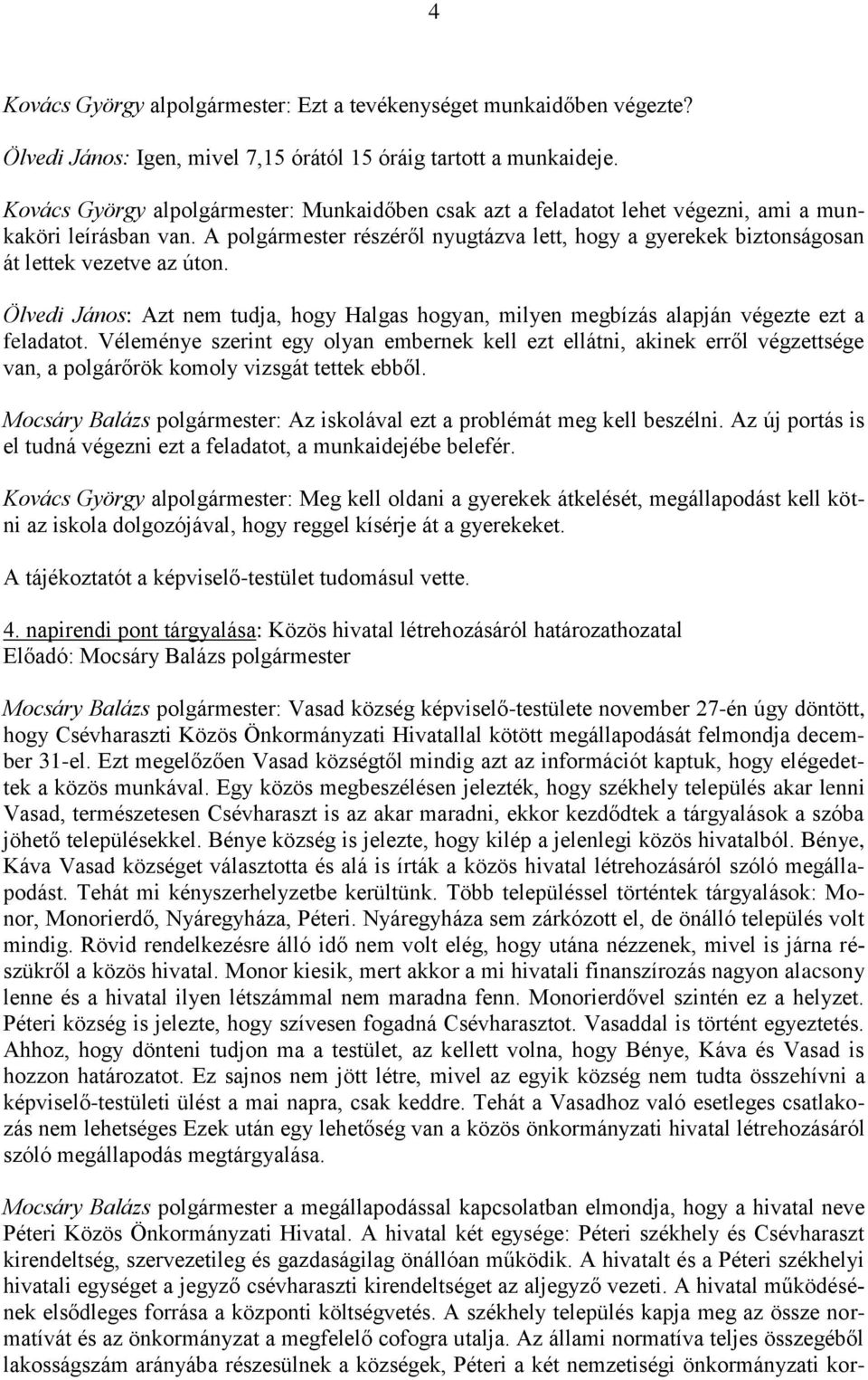 A polgármester részéről nyugtázva lett, hogy a gyerekek biztonságosan át lettek vezetve az úton. Ölvedi János: Azt nem tudja, hogy Halgas hogyan, milyen megbízás alapján végezte ezt a feladatot.