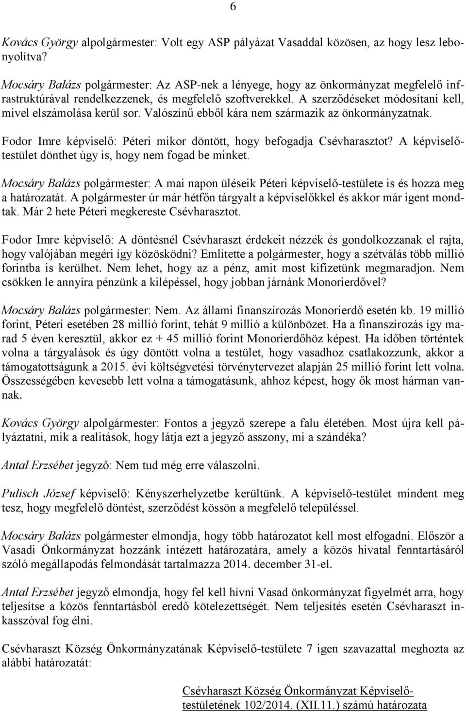 A szerződéseket módosítani kell, mivel elszámolása kerül sor. Valószínű ebből kára nem származik az önkormányzatnak. Fodor Imre képviselő: Péteri mikor döntött, hogy befogadja Csévharasztot?