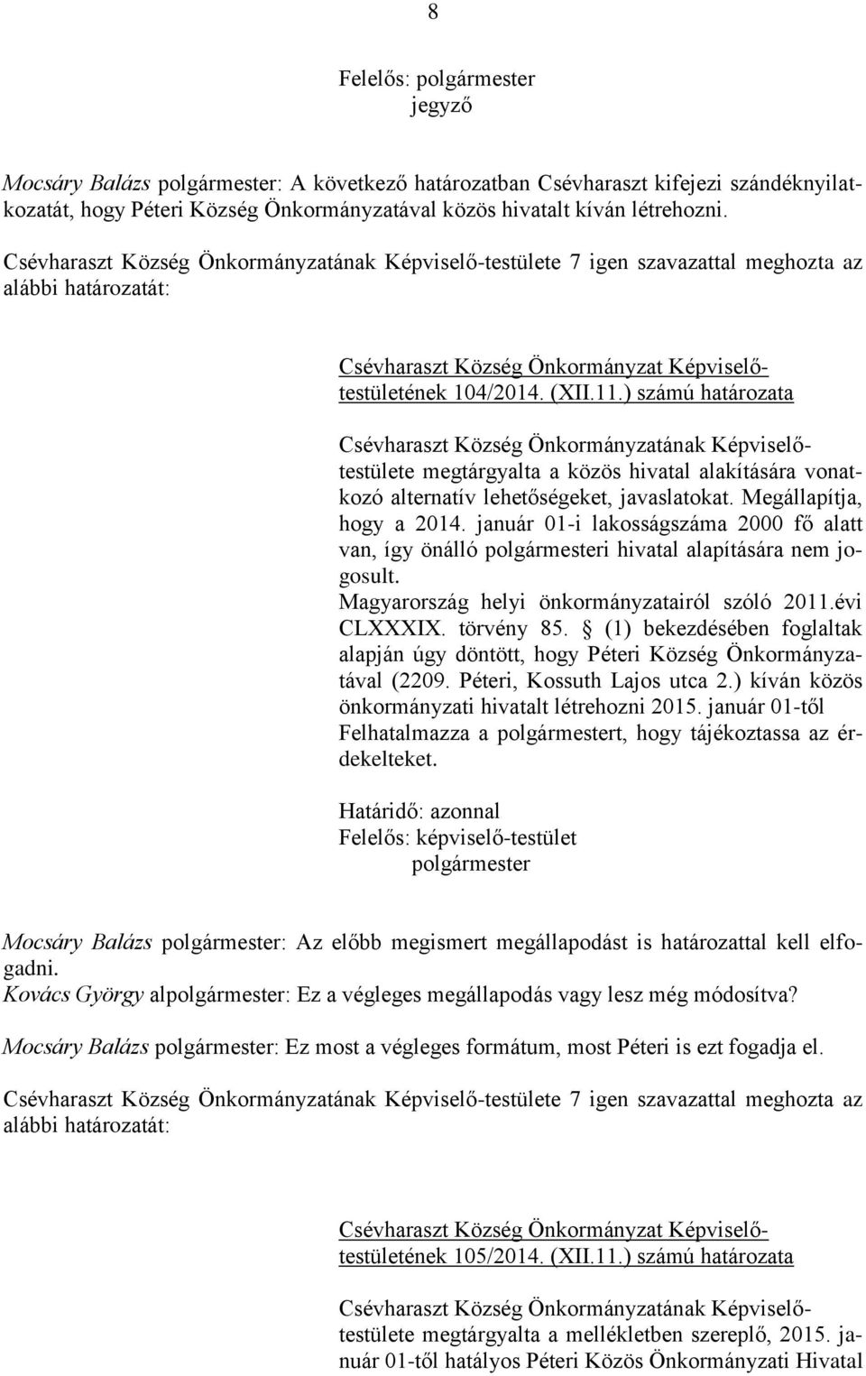 ) számú határozata megtárgyalta a közös hivatal alakítására vonatkozó alternatív lehetőségeket, javaslatokat. Megállapítja, hogy a 2014.
