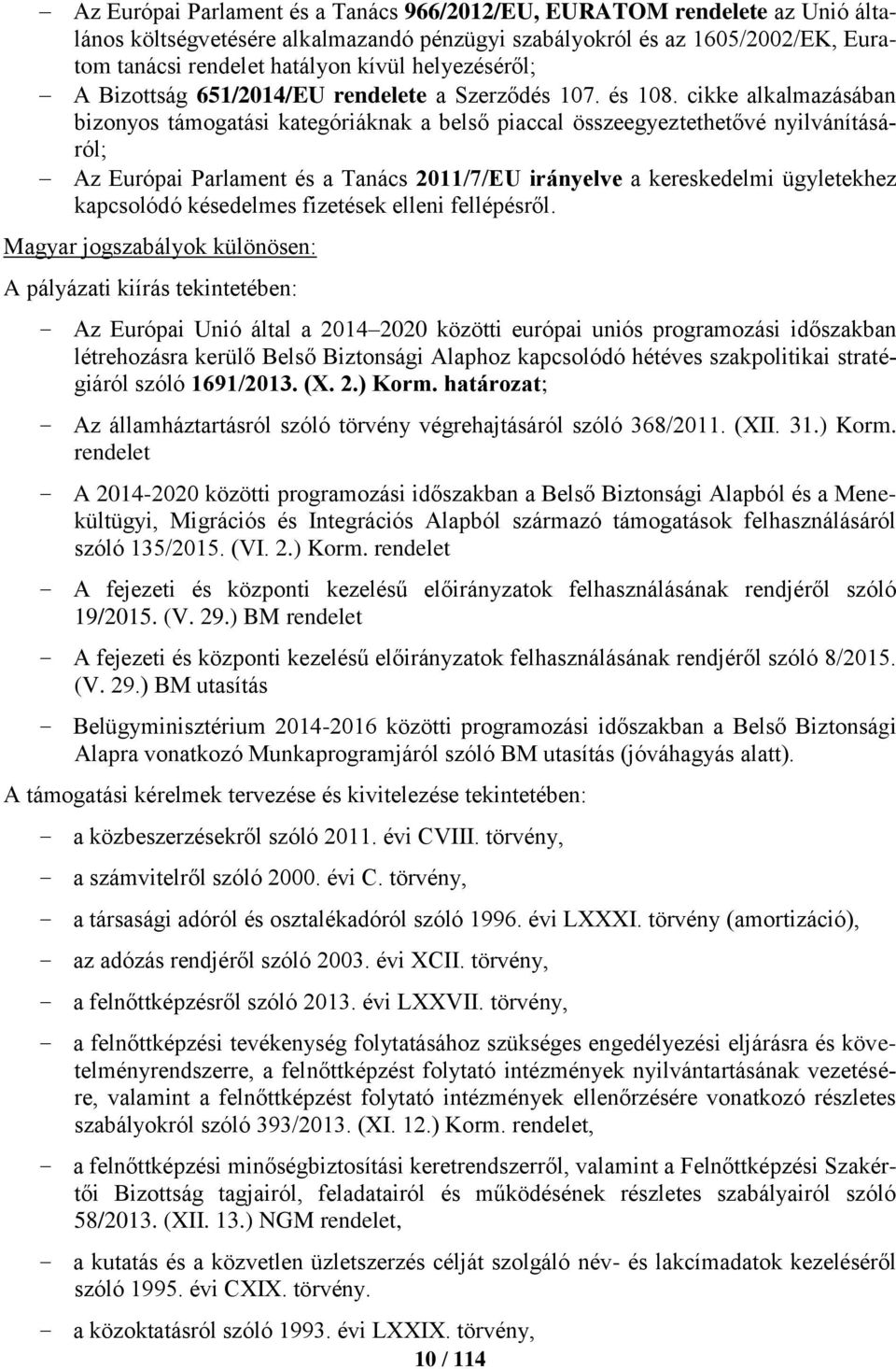 cikke alkalmazásában bizonyos támogatási kategóriáknak a belső piaccal összeegyeztethetővé nyilvánításáról; Az Európai Parlament és a Tanács 2011/7/EU irányelve a kereskedelmi ügyletekhez kapcsolódó