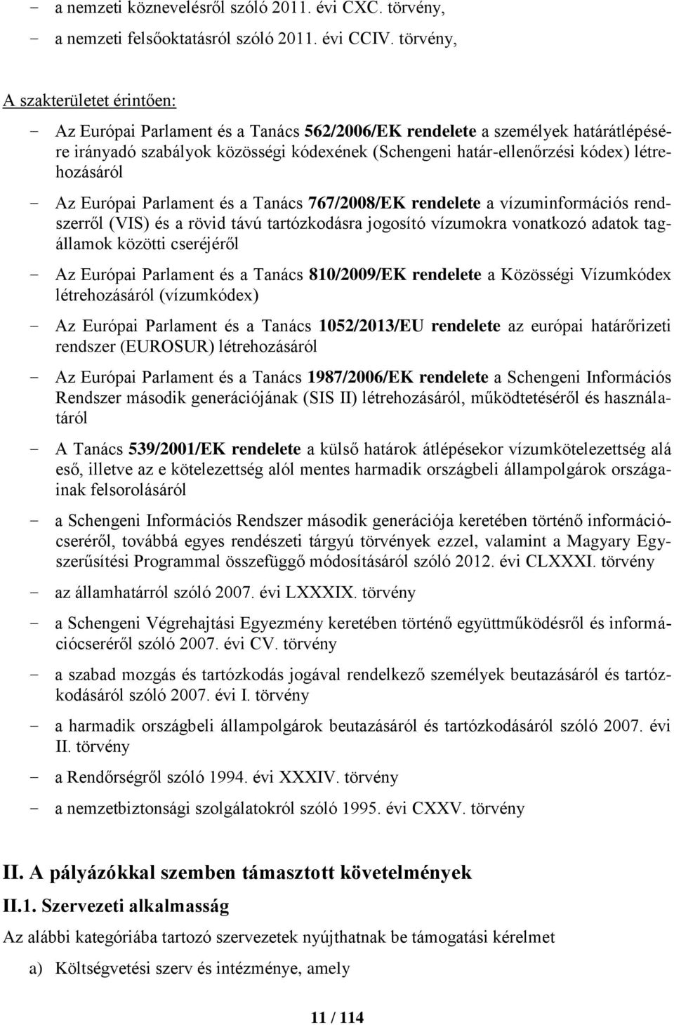 létrehozásáról Az Európai Parlament és a Tanács 767/2008/EK rendelete a vízuminformációs rendszerről (VIS) és a rövid távú tartózkodásra jogosító vízumokra vonatkozó adatok tagállamok közötti