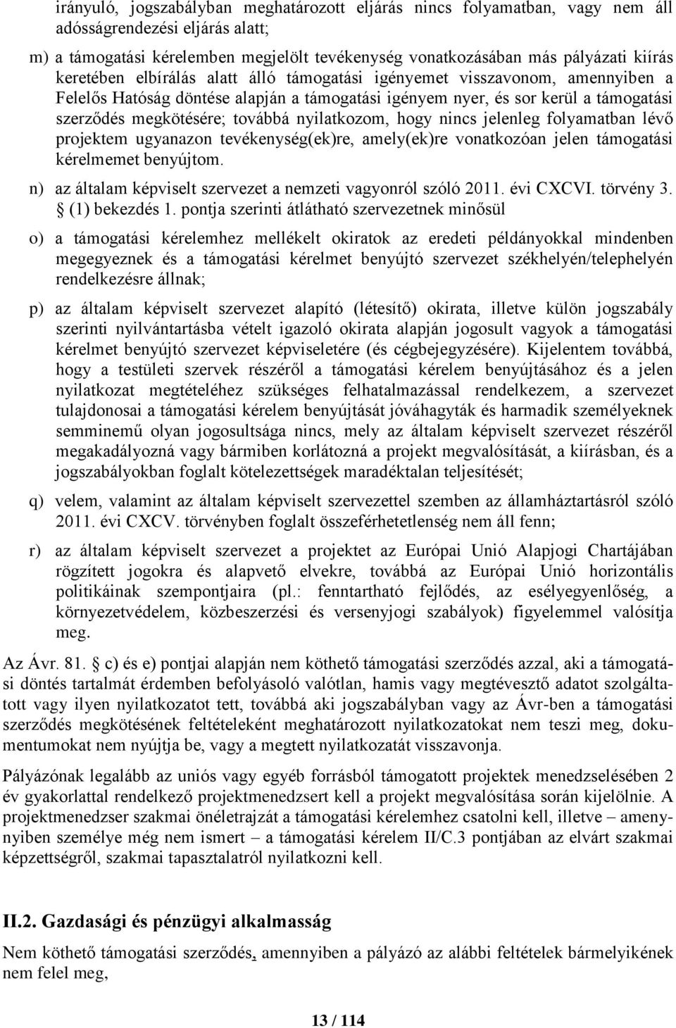 nyilatkozom, hogy nincs jelenleg folyamatban lévő projektem ugyanazon tevékenység(ek)re, amely(ek)re vonatkozóan jelen támogatási kérelmemet benyújtom.