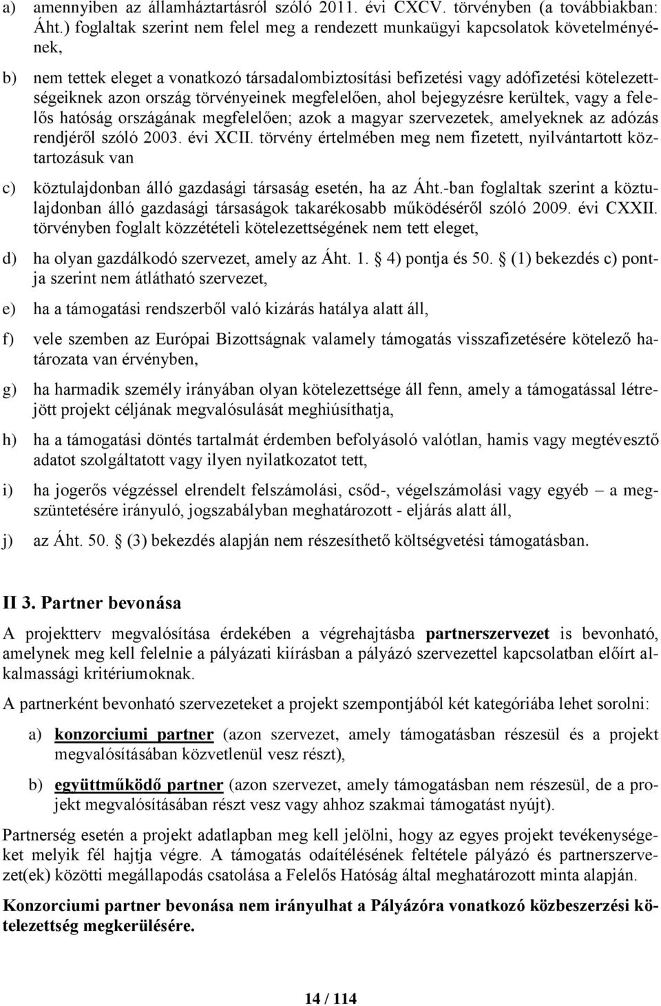 törvényeinek megfelelően, ahol bejegyzésre kerültek, vagy a felelős hatóság országának megfelelően; azok a magyar szervezetek, amelyeknek az adózás rendjéről szóló 2003. évi XCII.