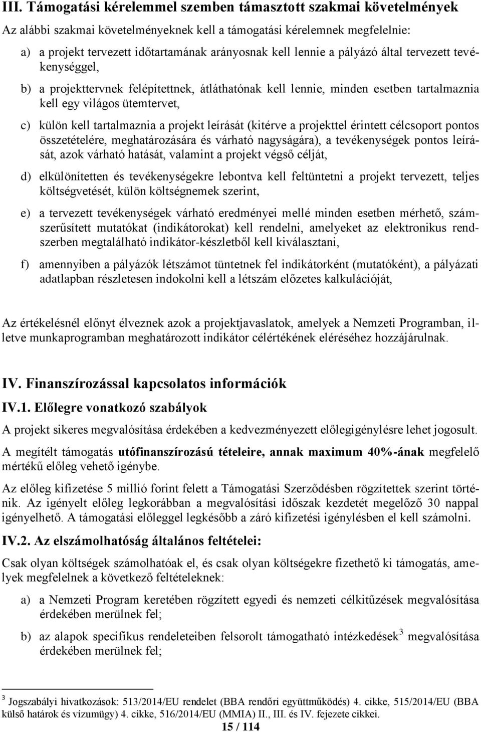 projekt leírását (kitérve a projekttel érintett célcsoport pontos összetételére, meghatározására és várható nagyságára), a tevékenységek pontos leírását, azok várható hatását, valamint a projekt