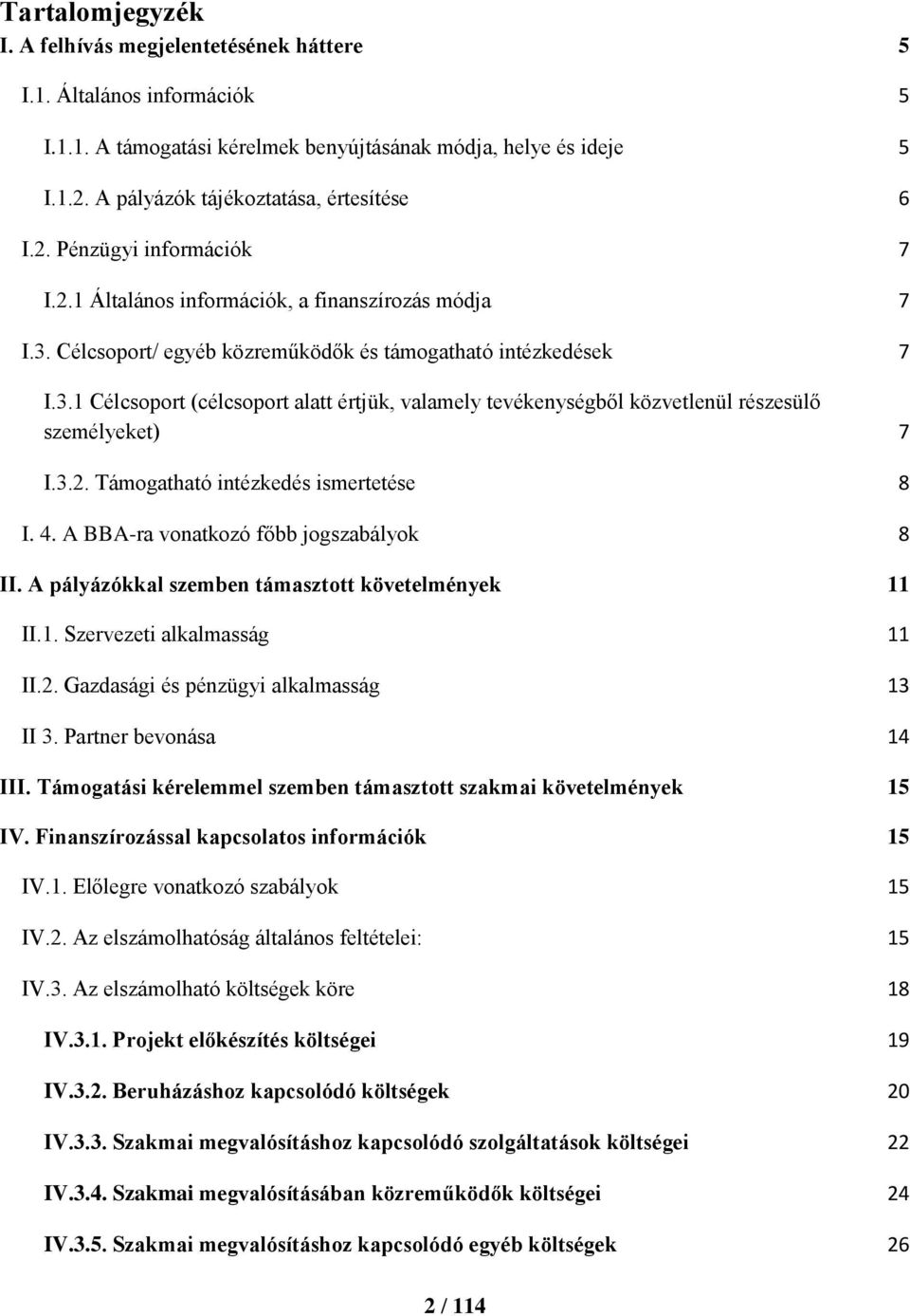 Célcsoport/ egyéb közreműködők és támogatható intézkedések 7 I.3.1 Célcsoport (célcsoport alatt értjük, valamely tevékenységből közvetlenül részesülő személyeket) 7 I.3.2.