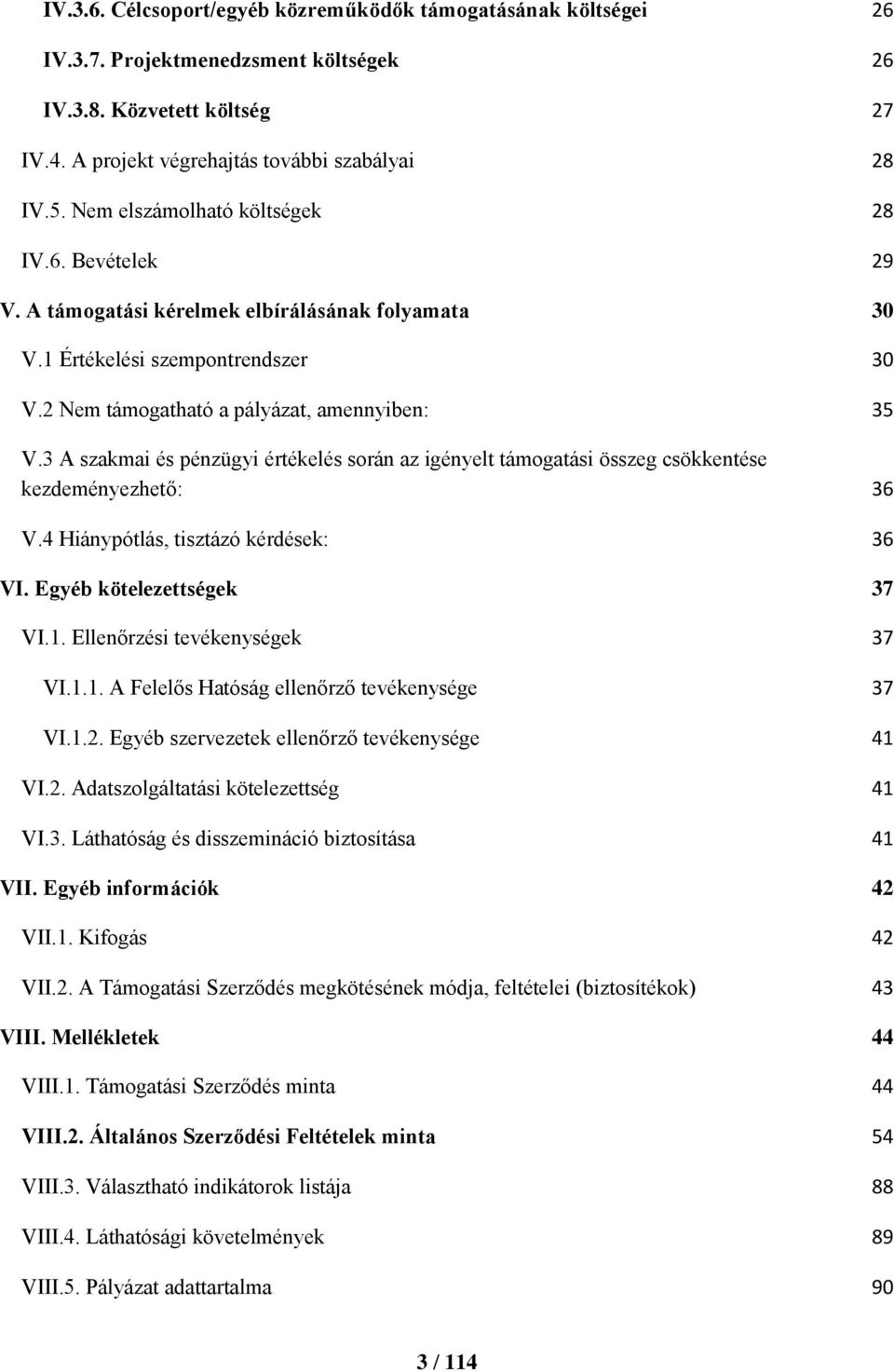 3 A szakmai és pénzügyi értékelés során az igényelt támogatási összeg csökkentése kezdeményezhető: 36 V.4 Hiánypótlás, tisztázó kérdések: 36 VI. Egyéb kötelezettségek 37 VI.1.