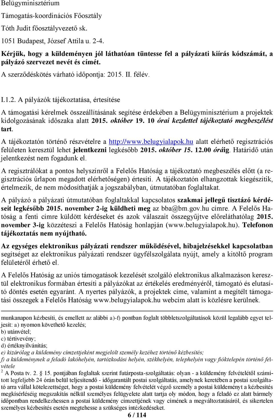 15. II. félév. I.1.2. A pályázók tájékoztatása, értesítése A támogatási kérelmek összeállításának segítése érdekében a Belügyminisztérium a projektek kidolgozásának időszaka alatt 2015. október 19.