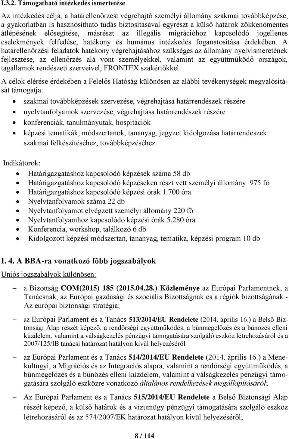 határok zökkenőmentes átlépésének elősegítése, másrészt az illegális migrációhoz kapcsolódó jogellenes cselekmények felfedése, hatékony és humánus intézkedés foganatosítása érdekében.