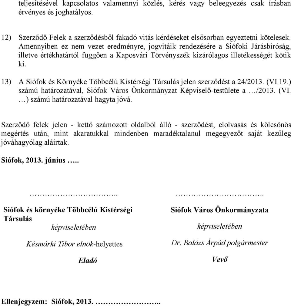 13) A Siófok és Környéke Többcélú Kistérségi Társulás jelen szerződést a 24/2013. (VI.19.) számú határozatával, Siófok Város Önkormányzat Képviselő-testülete a /2013. (VI. ) számú határozatával hagyta jóvá.