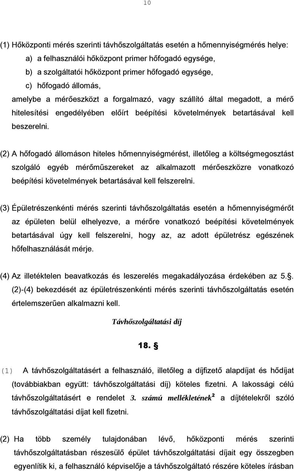 (2) A hőfogadó állomáson hiteles hőmennyiségmérést, illetőleg a költségmegosztást szolgáló egyéb mérőműszereket az alkalmazott mérőeszközre vonatkozó beépítési követelmények betartásával kell