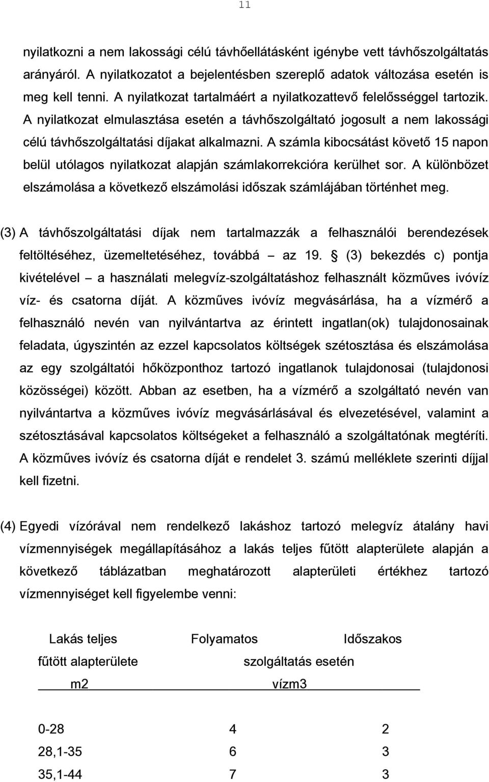 A számla kibocsátást követő 15 napon belül utólagos nyilatkozat alapján számlakorrekcióra kerülhet sor. A különbözet elszámolása a következő elszámolási időszak számlájában történhet meg.