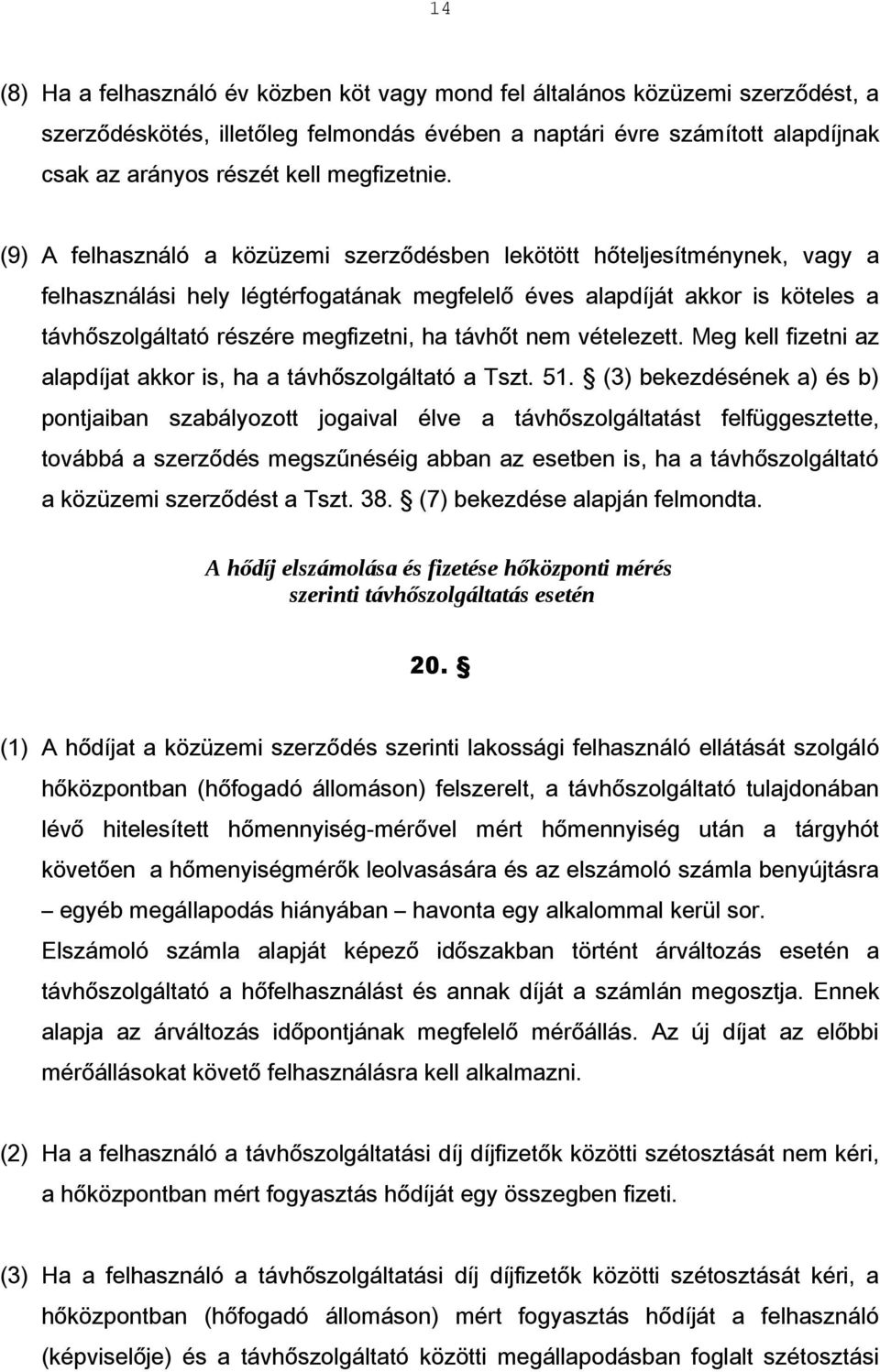 (9) A felhasználó a közüzemi szerződésben lekötött hőteljesítménynek, vagy a felhasználási hely légtérfogatának megfelelő éves alapdíját akkor is köteles a távhőszolgáltató részére megfizetni, ha