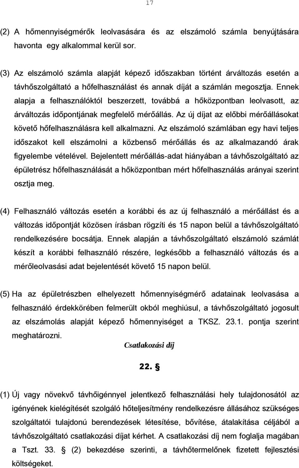 Ennek alapja a felhasználóktól beszerzett, továbbá a hőközpontban leolvasott, az árváltozás időpontjának megfelelő mérőállás.