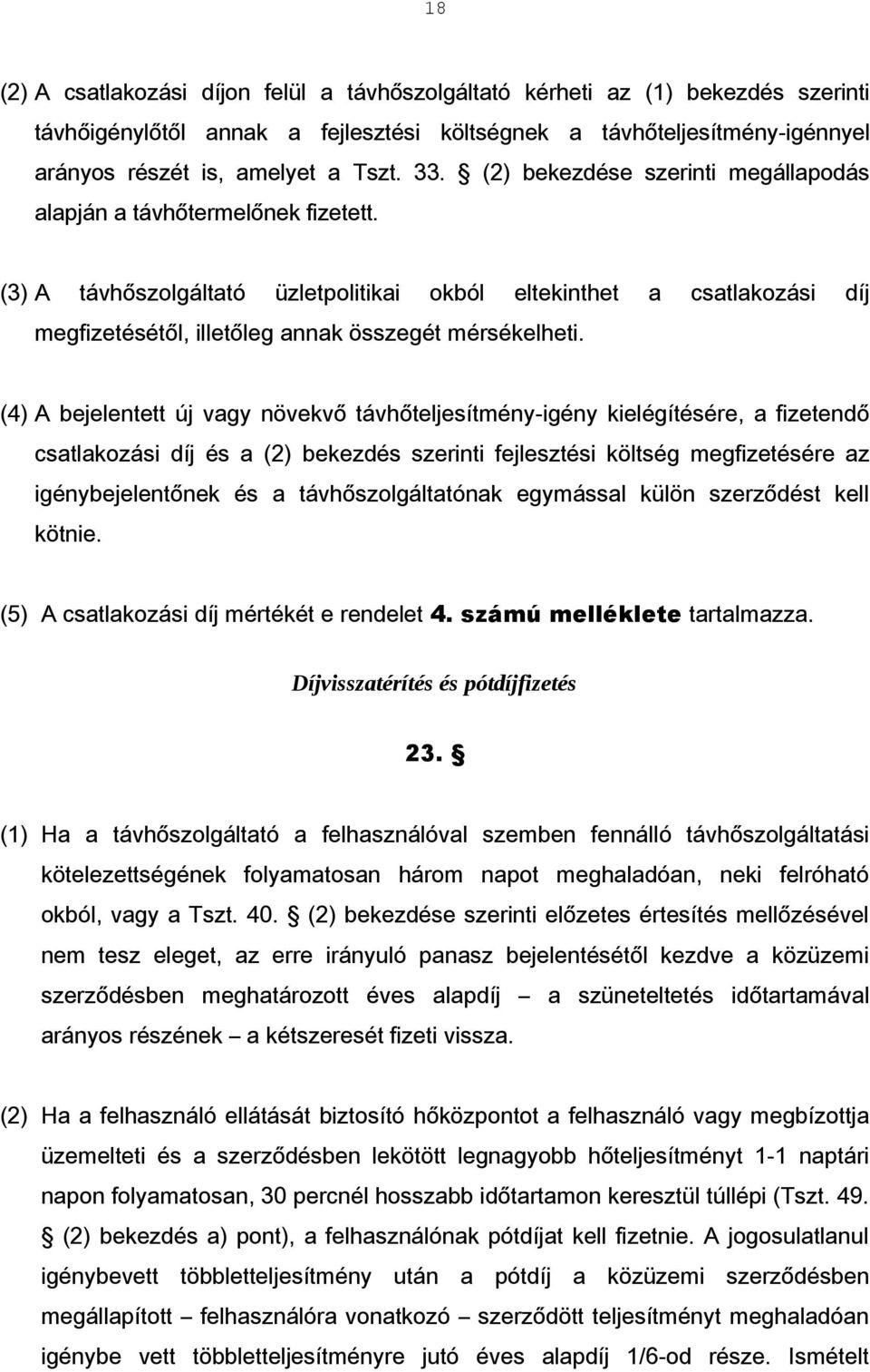 (3) A távhőszolgáltató üzletpolitikai okból eltekinthet a csatlakozási díj megfizetésétől, illetőleg annak összegét mérsékelheti.