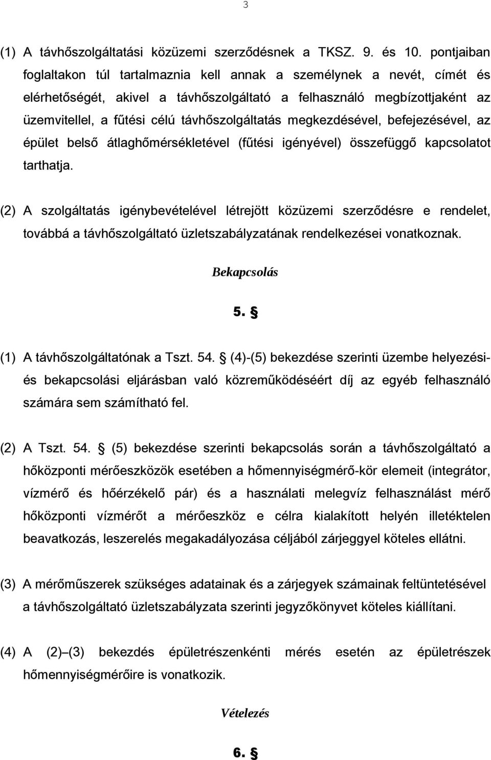 távhőszolgáltatás megkezdésével, befejezésével, az épület belső átlaghőmérsékletével (fűtési igényével) összefüggő kapcsolatot tarthatja.