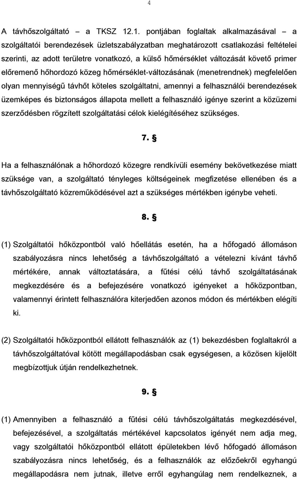 követő primer előremenő hőhordozó közeg hőmérséklet-változásának (menetrendnek) megfelelően olyan mennyiségű távhőt köteles szolgáltatni, amennyi a felhasználói berendezések üzemképes és biztonságos