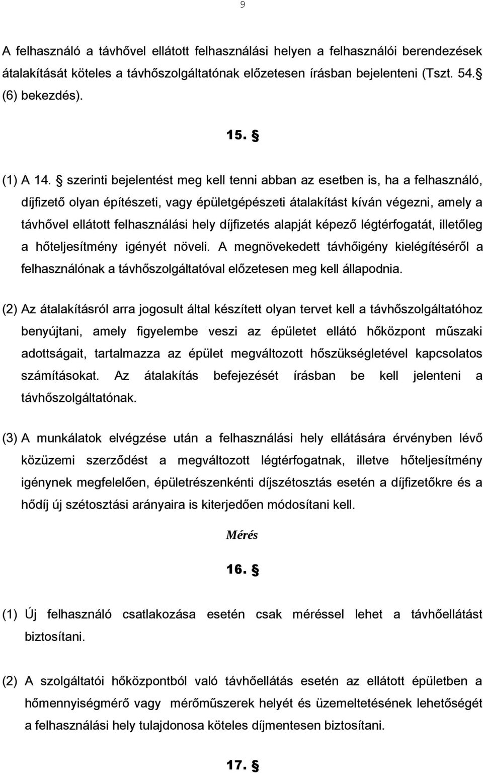 díjfizetés alapját képező légtérfogatát, illetőleg a hőteljesítmény igényét növeli. A megnövekedett távhőigény kielégítéséről a felhasználónak a távhőszolgáltatóval előzetesen meg kell állapodnia.