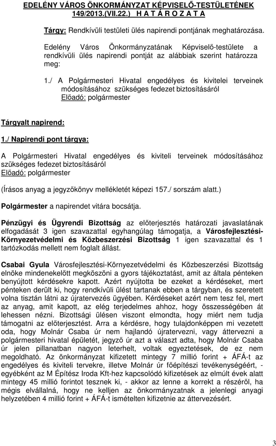 / A Polgármesteri Hivatal engedélyes és kivitelei terveinek módosításához szükséges fedezet biztosításáról Előadó: polgármester Tárgyalt napirend: 1.