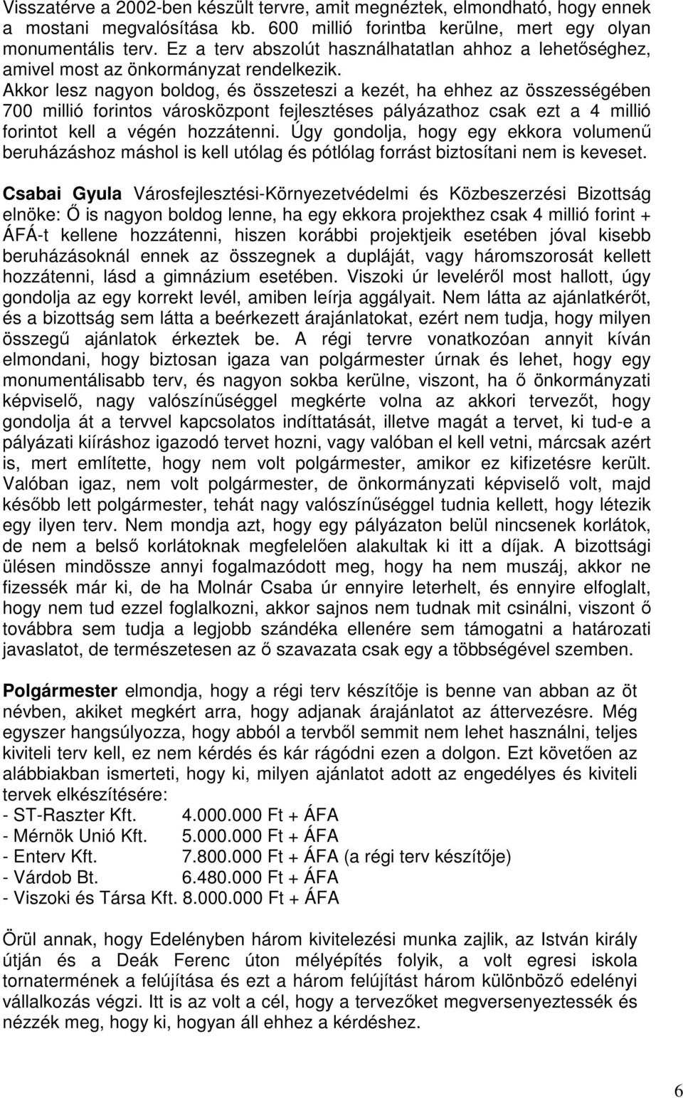 Akkor lesz nagyon boldog, és összeteszi a kezét, ha ehhez az összességében 700 millió forintos városközpont fejlesztéses pályázathoz csak ezt a 4 millió forintot kell a végén hozzátenni.