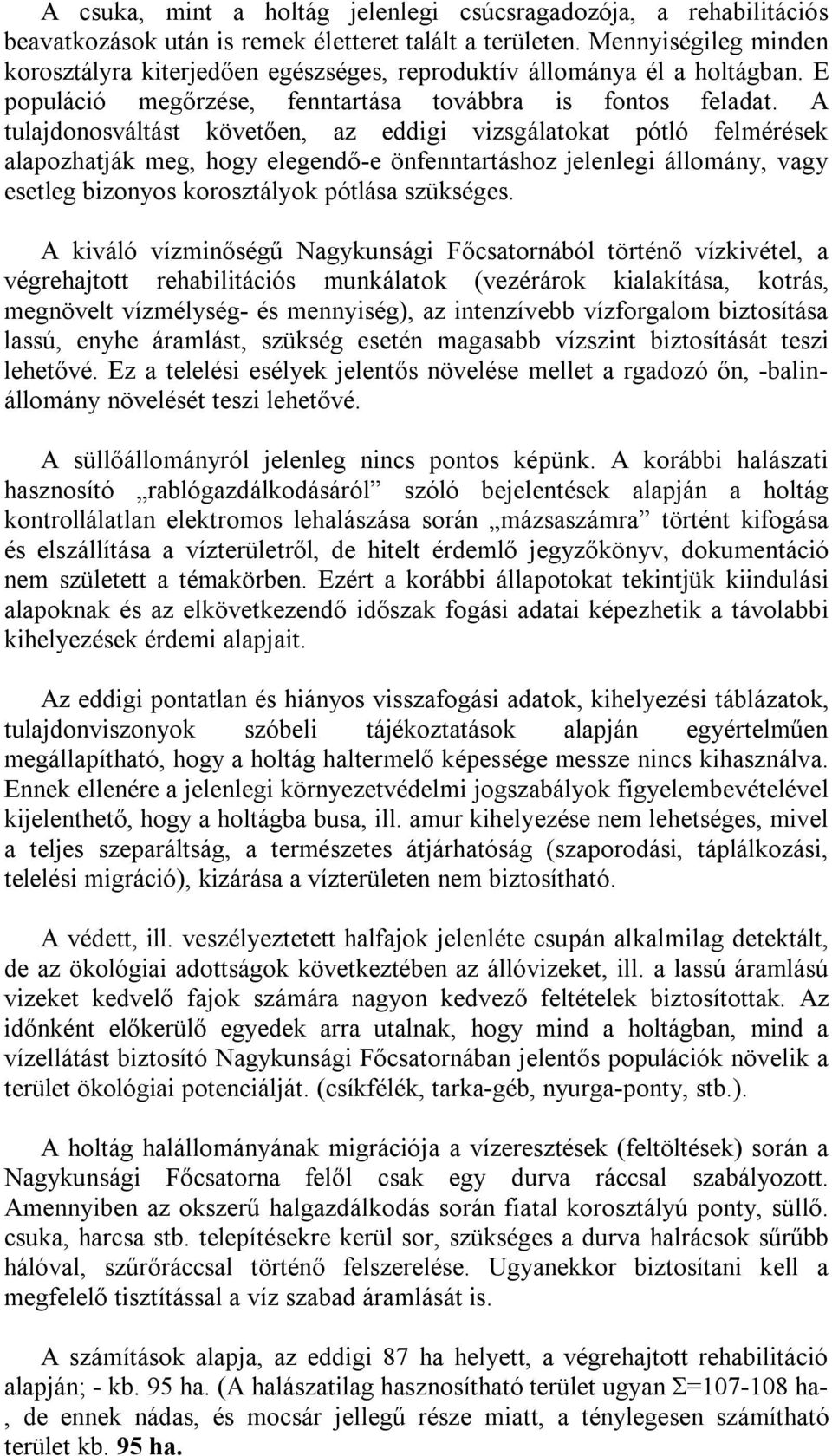 A tulajdonosváltást követően, az eddigi vizsgálatokat pótló felmérések alapozhatják meg, hogy elegendő-e önfenntartáshoz jelenlegi állomány, vagy esetleg bizonyos korosztályok pótlása szükséges.