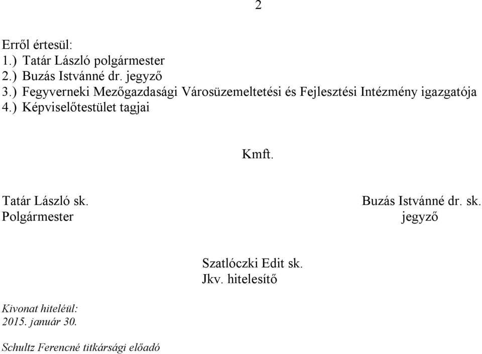 ) Képviselőtestület tagjai Kmft. Tatár László sk. Polgármester Buzás Istvánné dr. sk. jegyző Szatlóczki Edit sk.