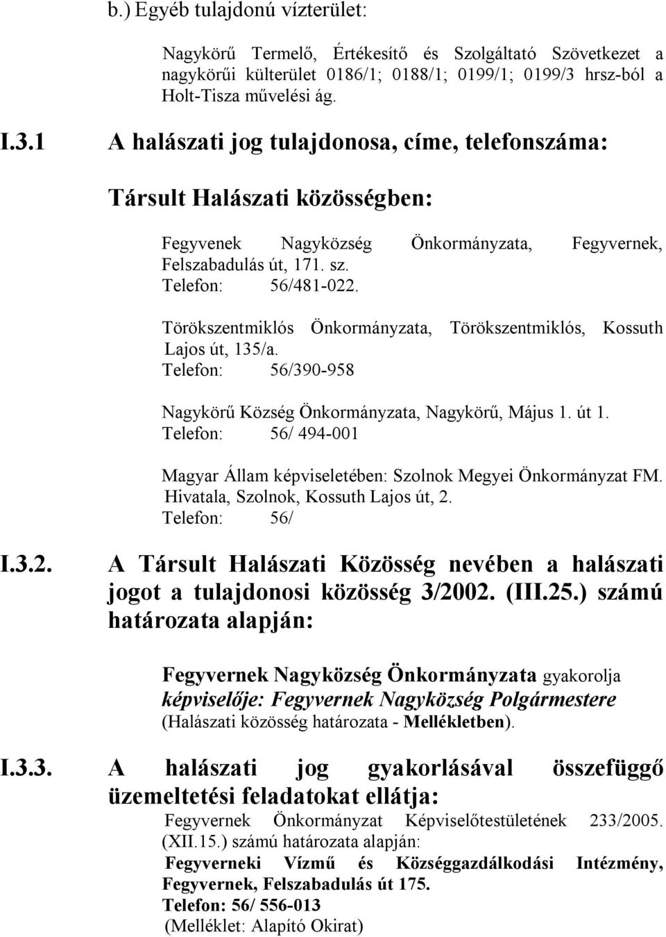 Telefon: 56/481-022. Törökszentmiklós Önkormányzata, Törökszentmiklós, Kossuth Lajos út, 135/a. Telefon: 56/390-958 Nagykörű Község Önkormányzata, Nagykörű, Május 1. út 1.