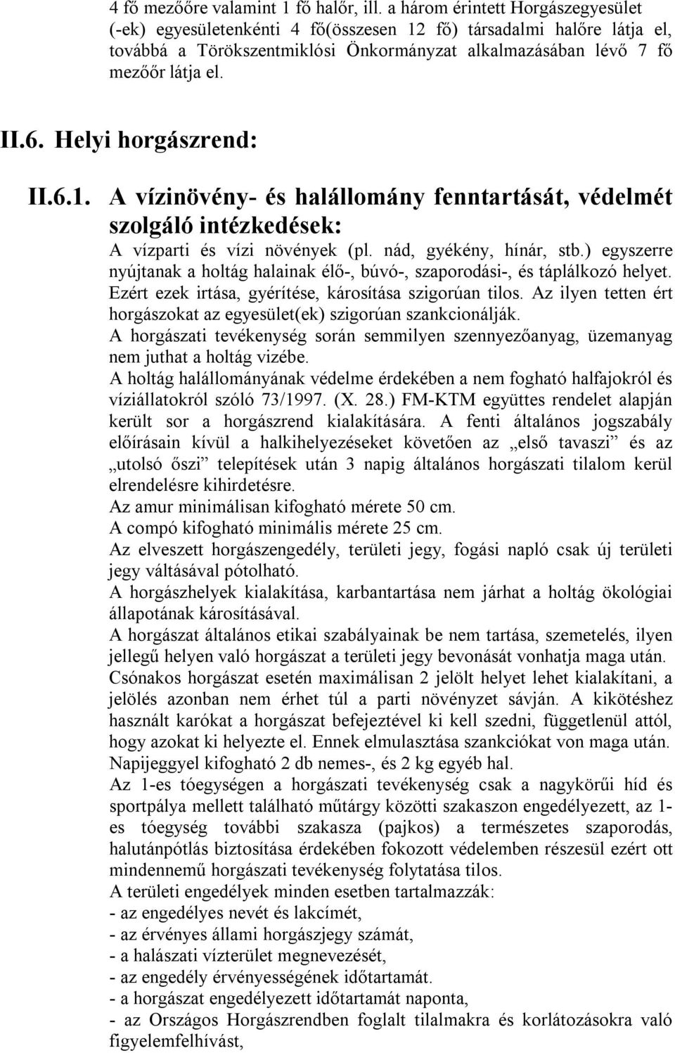 Helyi horgászrend: II.6.1. A vízinövény- és halállomány fenntartását, védelmét szolgáló intézkedések: A vízparti és vízi növények (pl. nád, gyékény, hínár, stb.