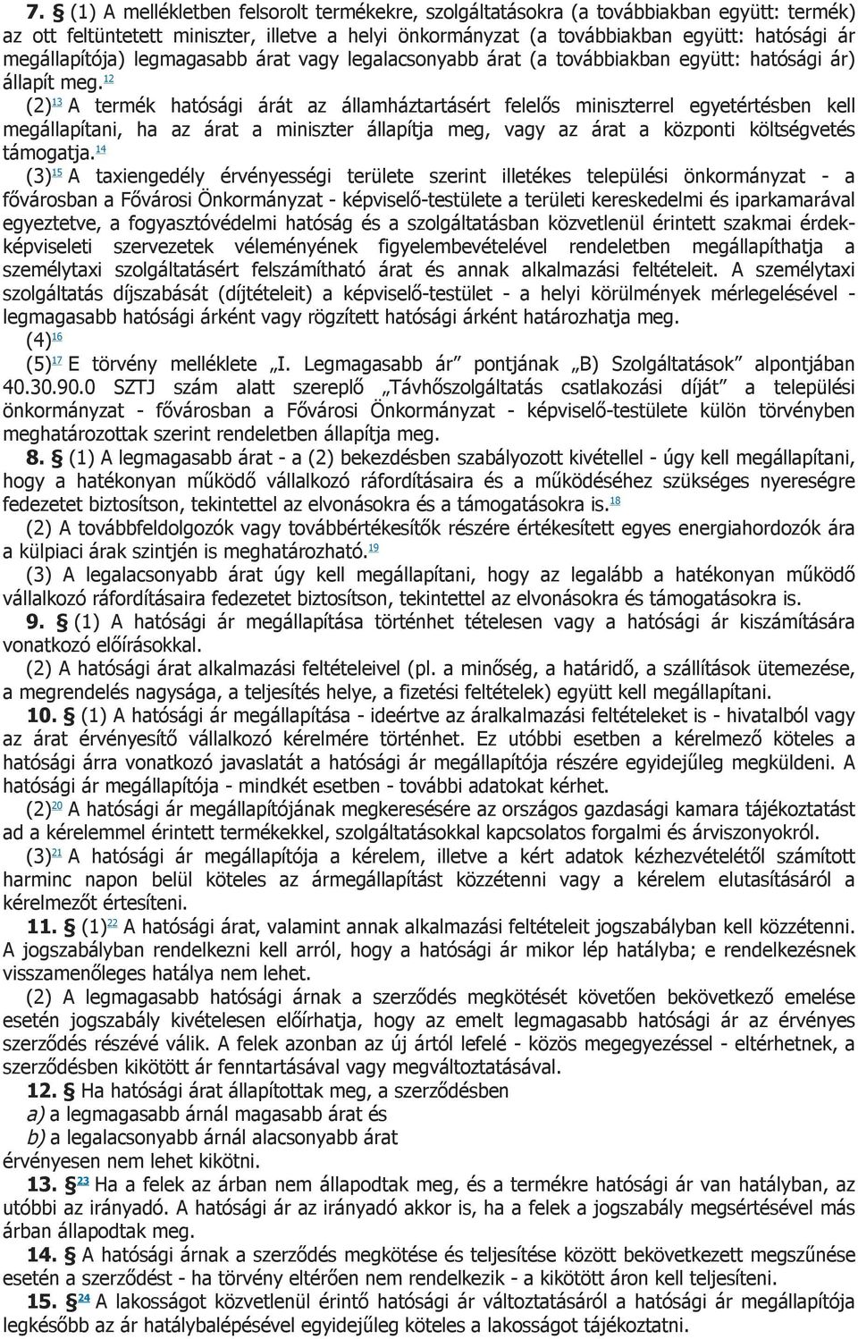 12 (2) 13 A termék hatósági árát az államháztartásért felelős miniszterrel egyetértésben kell megállapítani, ha az árat a miniszter állapítja meg, vagy az árat a központi költségvetés támogatja.