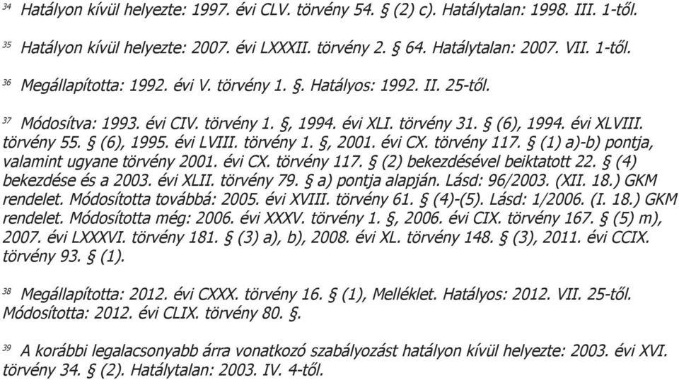 törvény 117. (1) a)-b) pontja, valamint ugyane törvény 2001. évi CX. törvény 117. (2) bekezdésével beiktatott 22. (4) bekezdése és a 2003. évi XLII. törvény 79. a) pontja alapján. Lásd: 96/2003. (XII.