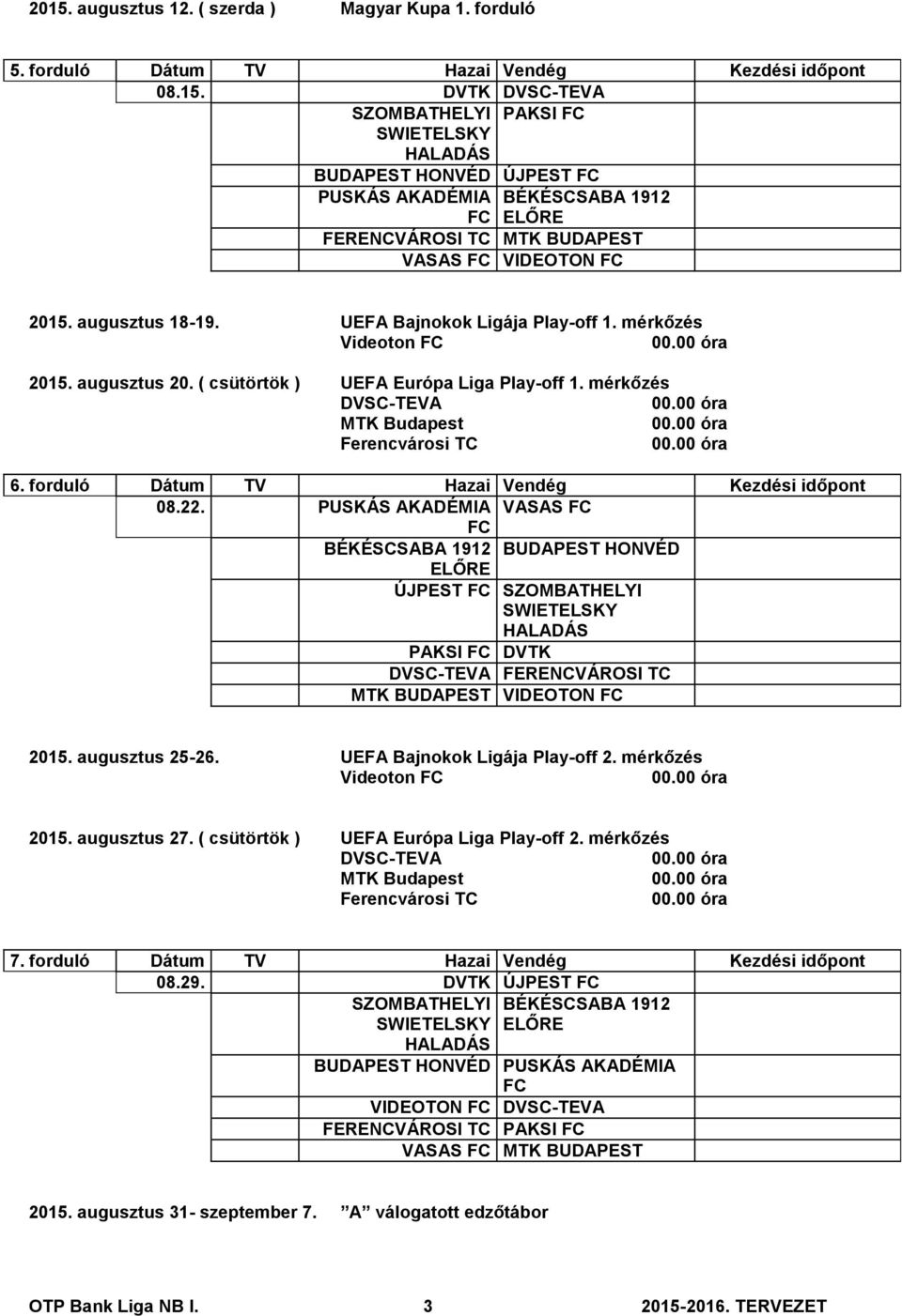 PUSKÁS AKADÉMIA VASAS BÉKÉSCSABA 1912 BUDAPEST HONVÉD ÚJPEST SZOMBATHELYI PAKSI DVTK FERENCVÁROSI TC MTK BUDAPEST VIDEOTON 2015. augusztus 25-26. UEFA Bajnokok Ligája Play-off 2.
