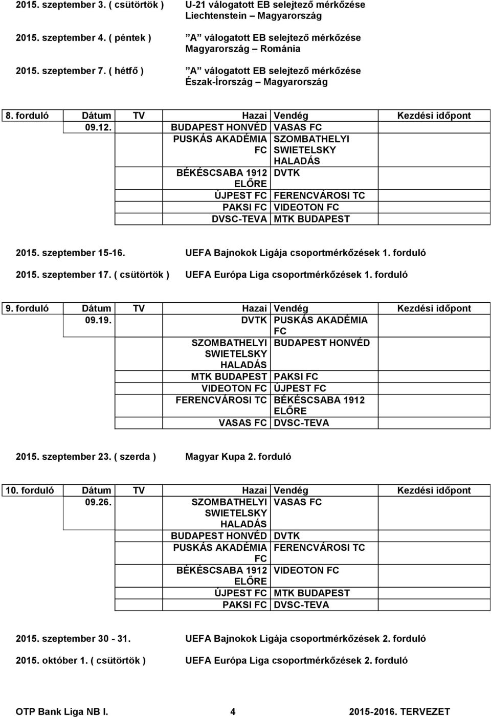 BUDAPEST HONVÉD VASAS PUSKÁS AKADÉMIA SZOMBATHELYI BÉKÉSCSABA 1912 DVTK ÚJPEST FERENCVÁROSI TC PAKSI VIDEOTON MTK BUDAPEST 2015. szeptember 15-16. UEFA Bajnokok Ligája csoportmérkőzések 1.