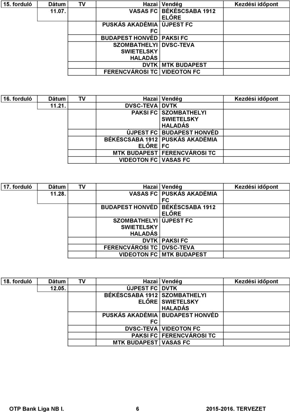 forduló Dátum TV Hazai Vendég Kezdési időpont 11.28. VASAS PUSKÁS AKADÉMIA BUDAPEST HONVÉD BÉKÉSCSABA 1912 SZOMBATHELYI ÚJPEST DVTK PAKSI FERENCVÁROSI TC VIDEOTON MTK BUDAPEST 18.