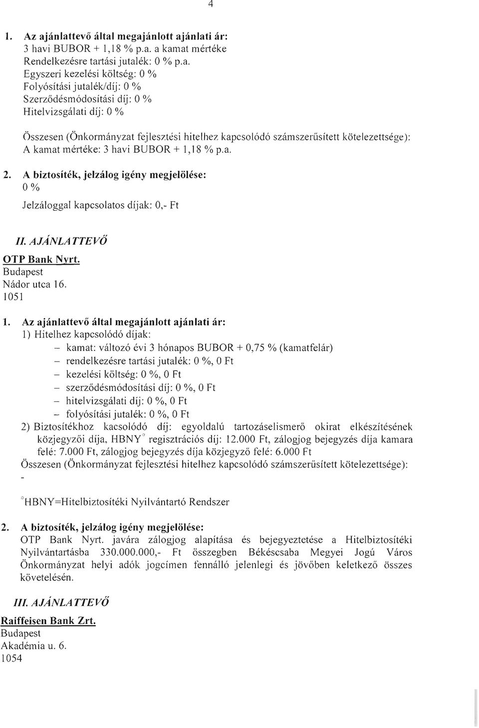 1051 1) Hitelhez kapcsolódó díjak: - kamat: változó évi 3 hónapos BUBOR + 0,75 % (kamatfelár) - rendelkezésre tartási jutalék: O 01Ó, OFt - kezelési költség: O 0/0, OFt - szerződésmódosítási díj: O%,