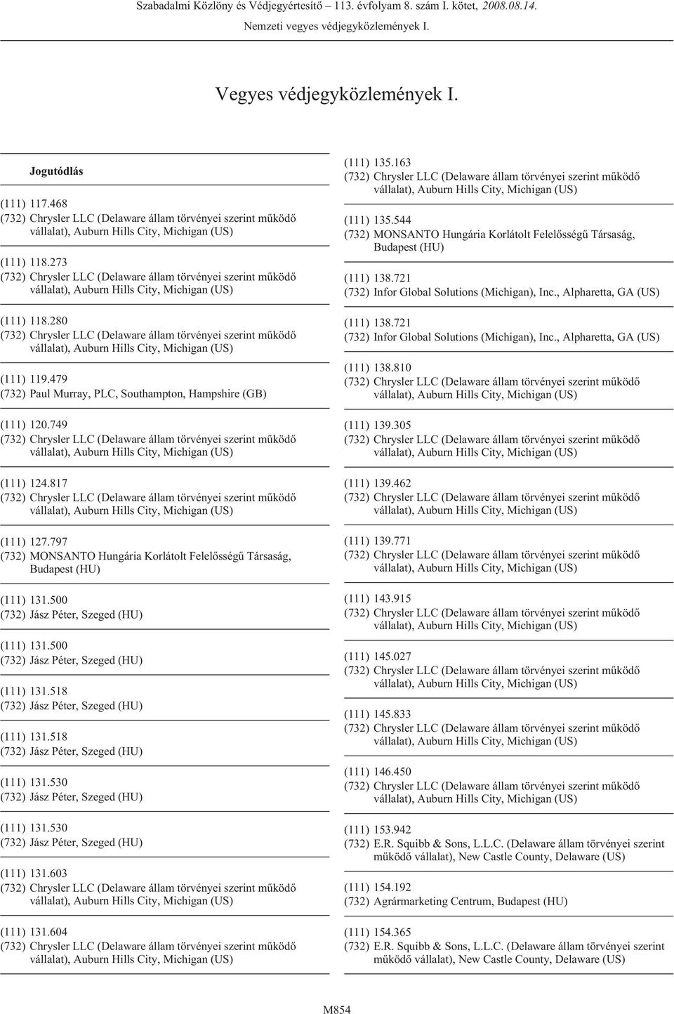 163 (111) 135.544 (732) MONSANTO Hungária Korlátolt Felelõsségû Társaság, Budapest (HU) (111) 138.721 (732) Infor Global Solutions (Michigan), Inc., Alpharetta, GA (US) (111) 138.