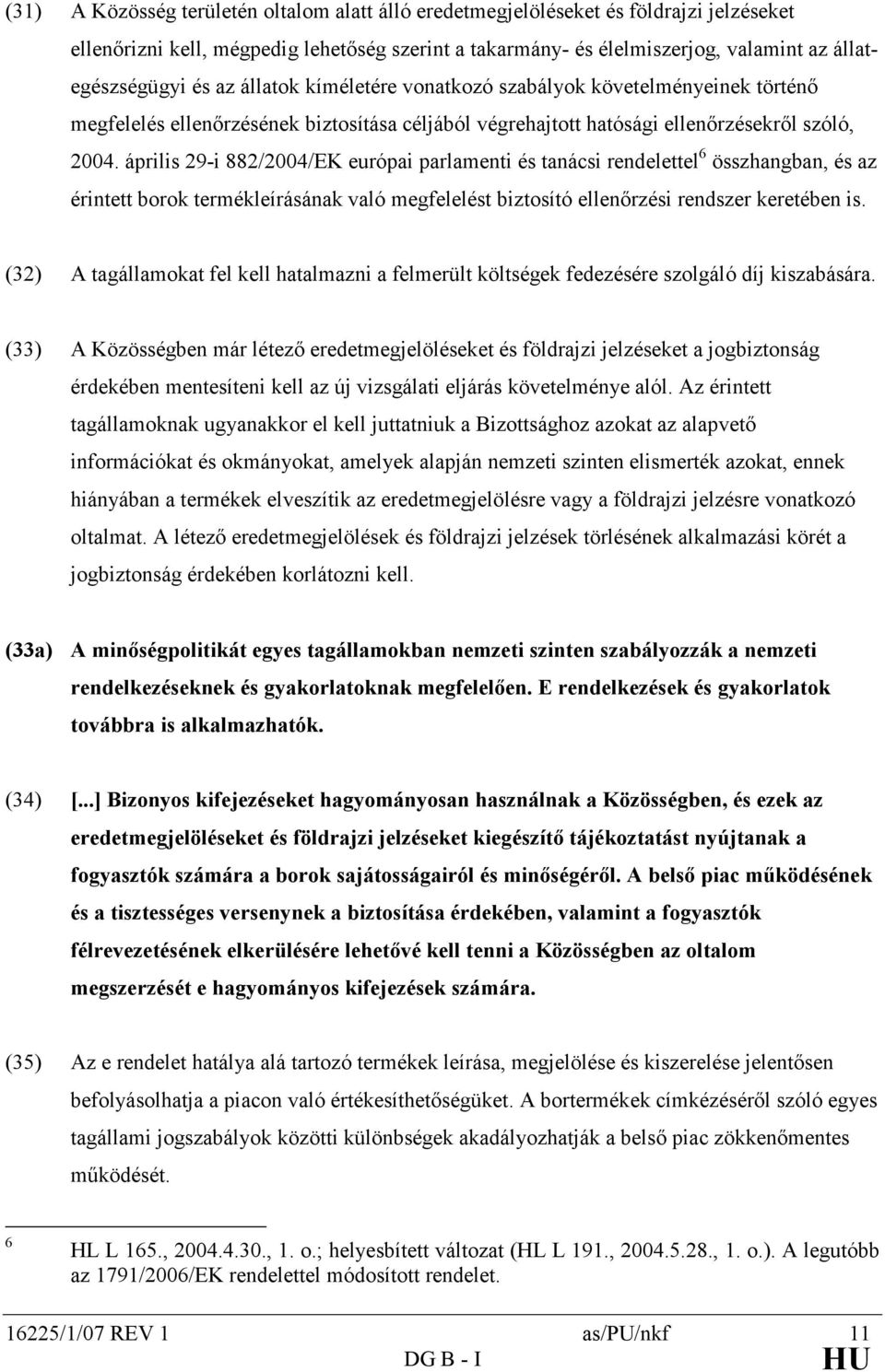 április 29-i 882/2004/EK európai parlamenti és tanácsi rendelettel 6 összhangban, és az érintett borok termékleírásának való megfelelést biztosító ellenırzési rendszer keretében is.