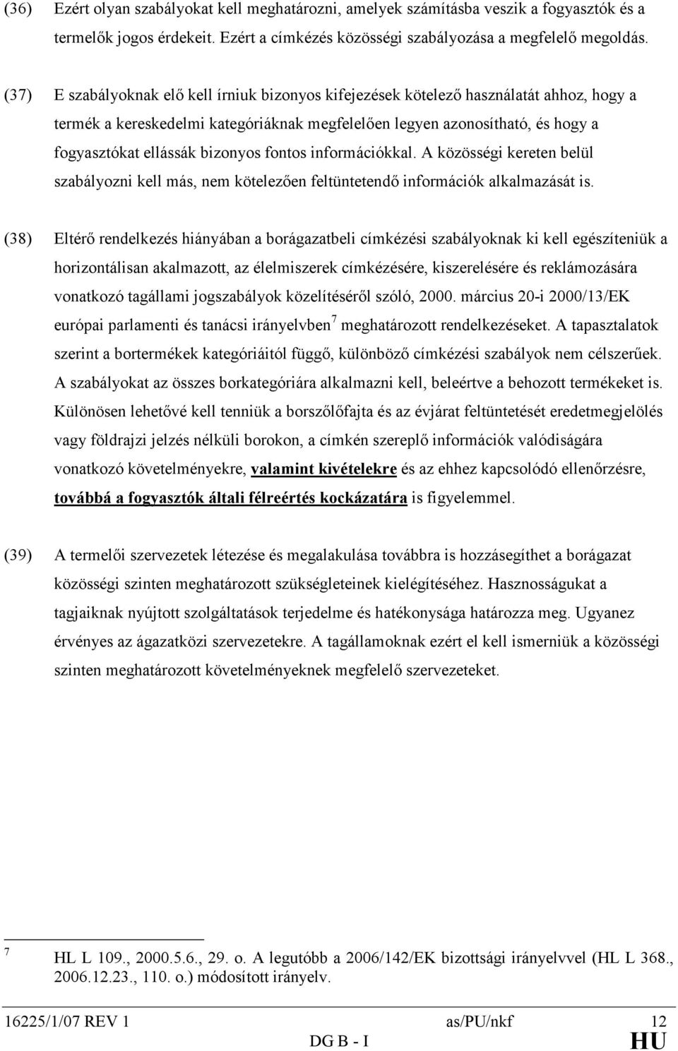 bizonyos fontos információkkal. A közösségi kereten belül szabályozni kell más, nem kötelezıen feltüntetendı információk alkalmazását is.