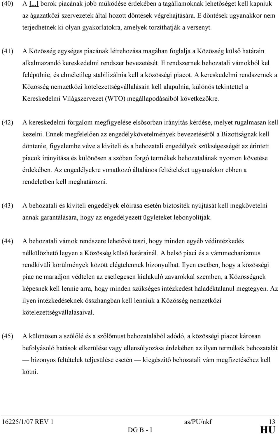 (41) A Közösség egységes piacának létrehozása magában foglalja a Közösség külsı határain alkalmazandó kereskedelmi rendszer bevezetését.