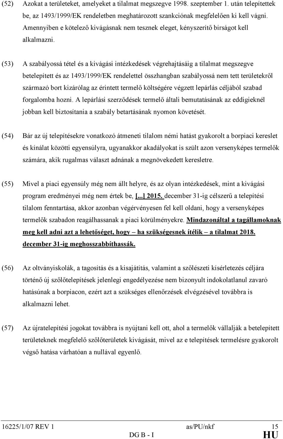 (53) A szabályossá tétel és a kivágási intézkedések végrehajtásáig a tilalmat megszegve betelepített és az 1493/1999/EK rendelettel összhangban szabályossá nem tett területekrıl származó bort