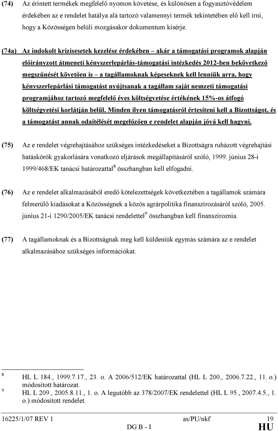 (74a) Az indokolt krízisesetek kezelése érdekében akár a támogatási programok alapján elıirányzott átmeneti kényszerlepárlás-támogatási intézkedés 2012-ben bekövetkezı megszőnését követıen is a