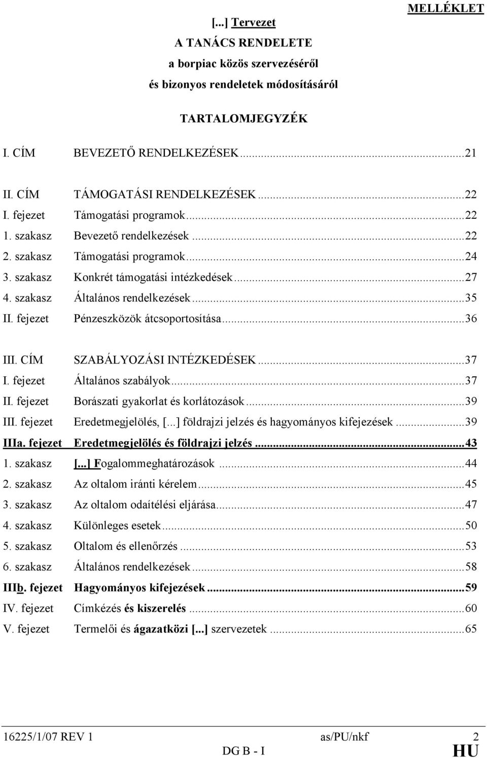 fejezet Pénzeszközök átcsoportosítása...36 III. CÍM SZABÁLYOZÁSI INTÉZKEDÉSEK...37 I. fejezet Általános szabályok...37 II. fejezet Borászati gyakorlat és korlátozások...39 III.