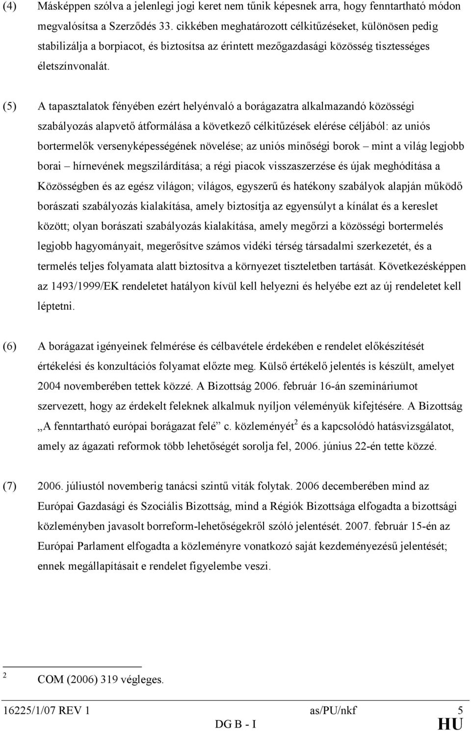 (5) A tapasztalatok fényében ezért helyénvaló a borágazatra alkalmazandó közösségi szabályozás alapvetı átformálása a következı célkitőzések elérése céljából: az uniós bortermelık versenyképességének