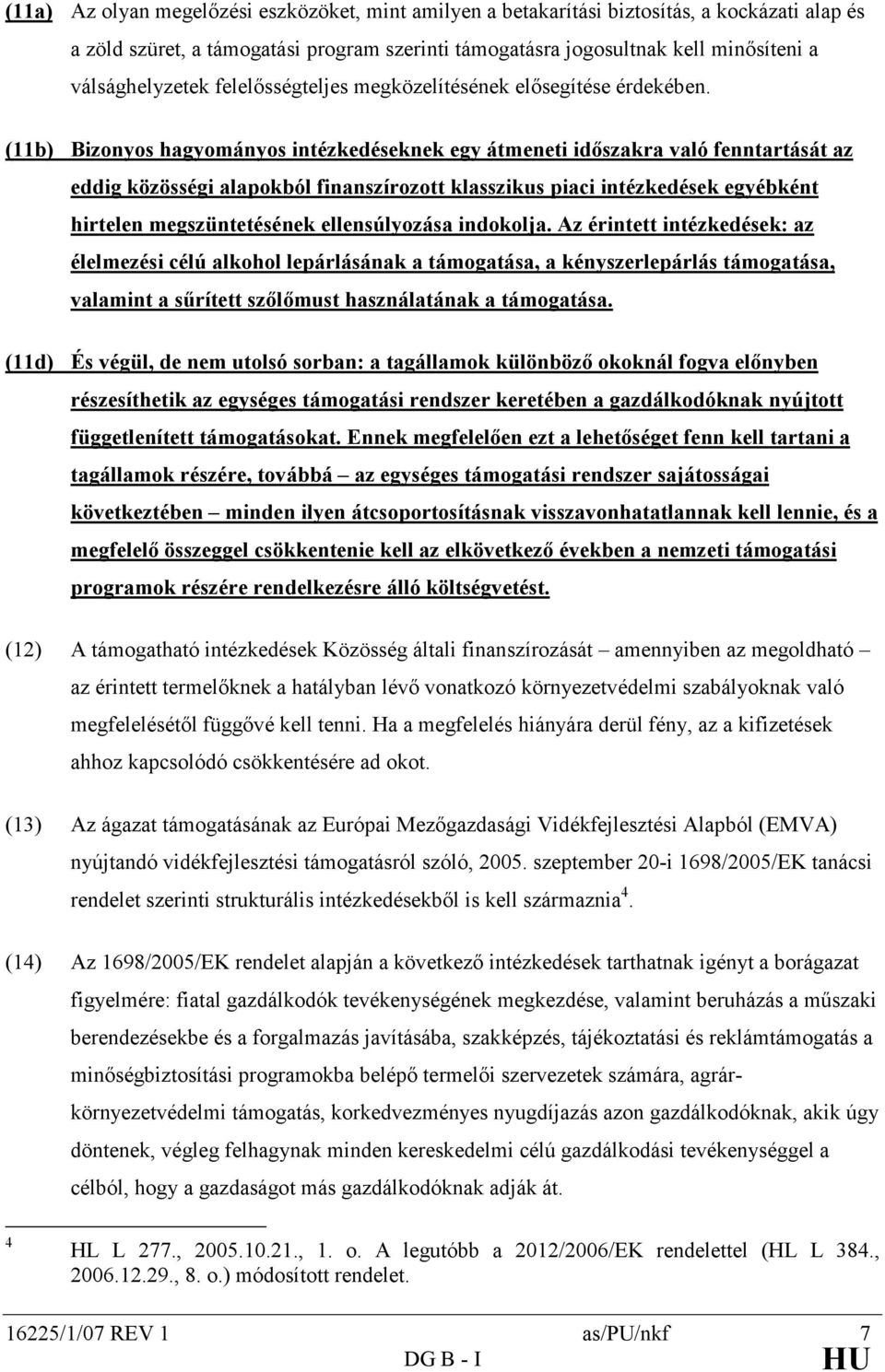 (11b) Bizonyos hagyományos intézkedéseknek egy átmeneti idıszakra való fenntartását az eddig közösségi alapokból finanszírozott klasszikus piaci intézkedések egyébként hirtelen megszüntetésének