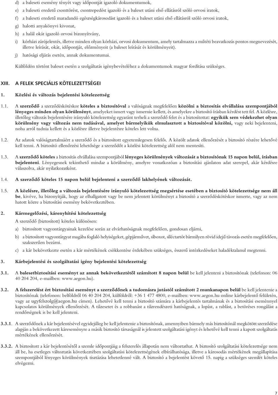zárójelentés, illetve minden olyan kórházi, orvosi dokumentum, amely tartalmazza a mûtéti beavatkozás pontos megnevezését, illetve leírását, okát, idôpontját, elôzményeit (a baleset leírását és
